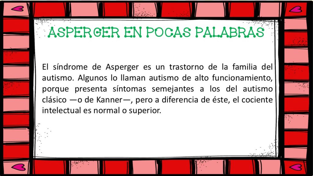 El síndrome de Asperger es un trastorno de la familia del autismo. Algunos lo llaman autismo de alto funcionamiento, porque presenta síntomas semejantes a los del autismo clásico —o de […]