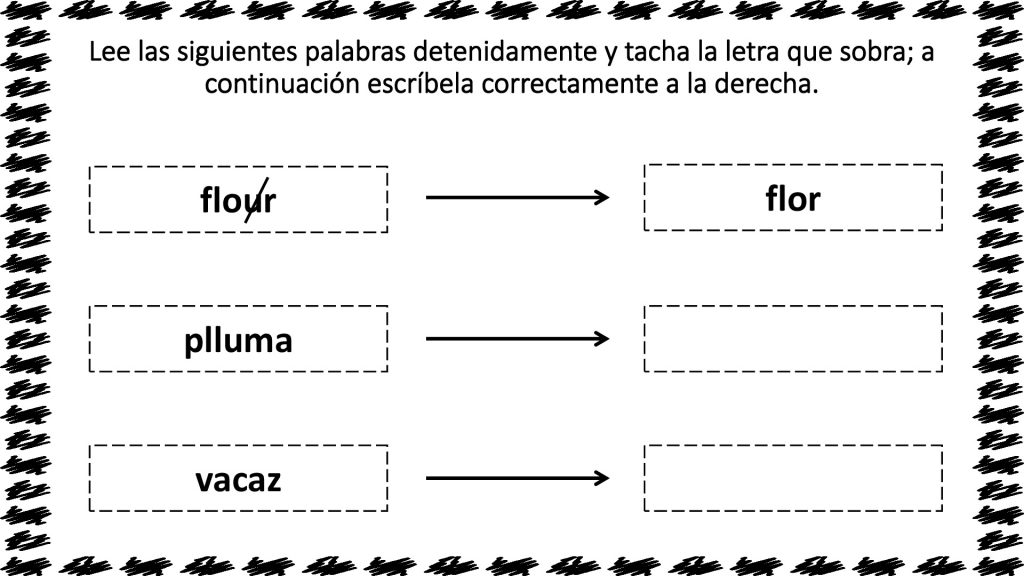 En esta actividad de atención y discriminación visual jugamos a identificar y señalar que letra sobra en las siguientes palabras. Para escribirla correctamente a continuación.