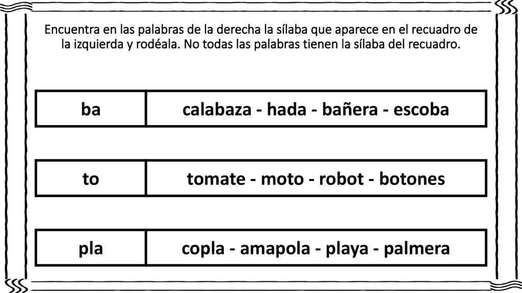 Encuentra en las palabras de la derecha la sílaba que aparece en el recuadro de la izquierda y rodéala. No todas las palabras tienen la sílaba del recuadro.