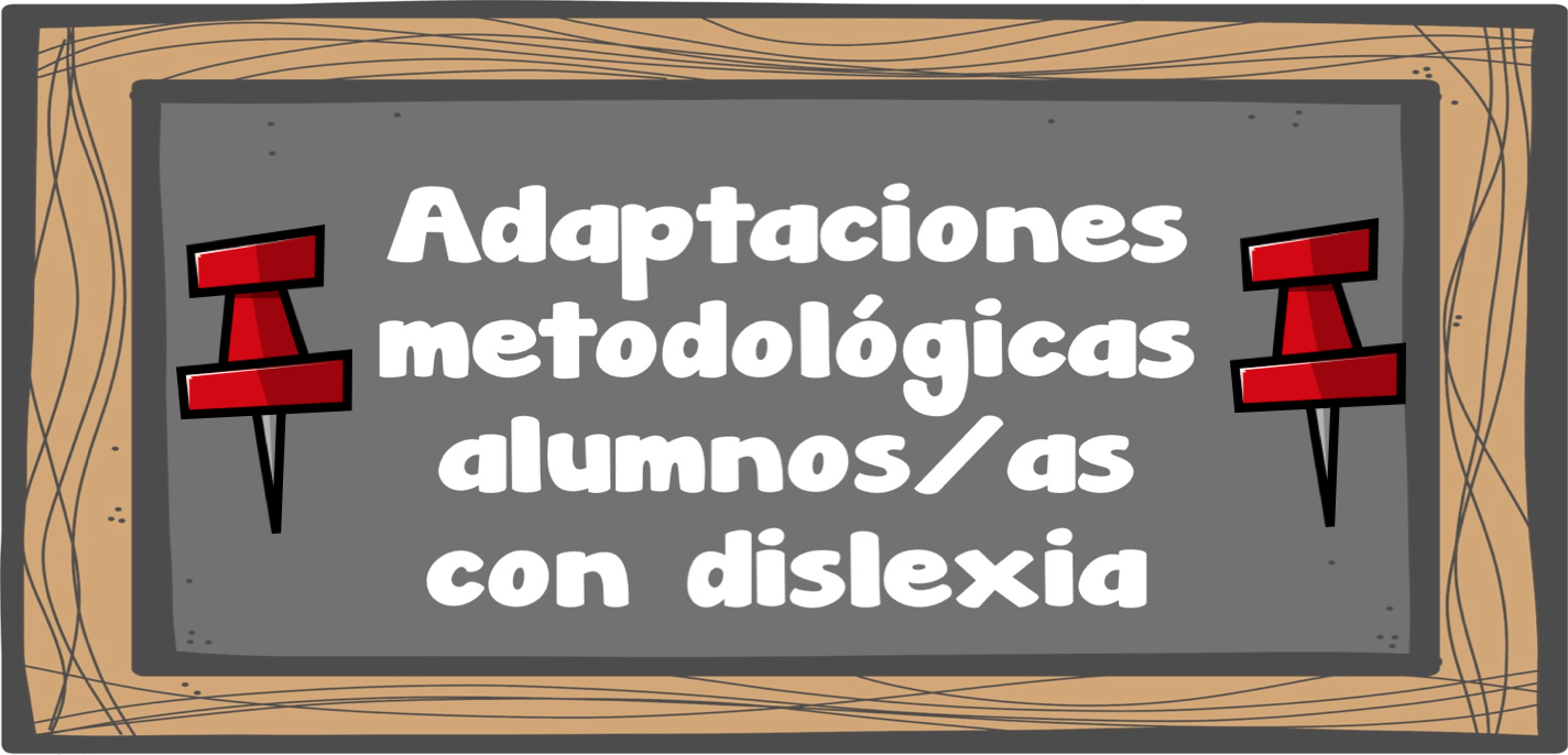 Adaptaciones metodológicas para alumnos/as con dislexia Adaptaciones metodológicas para alumnos/as con dislexia