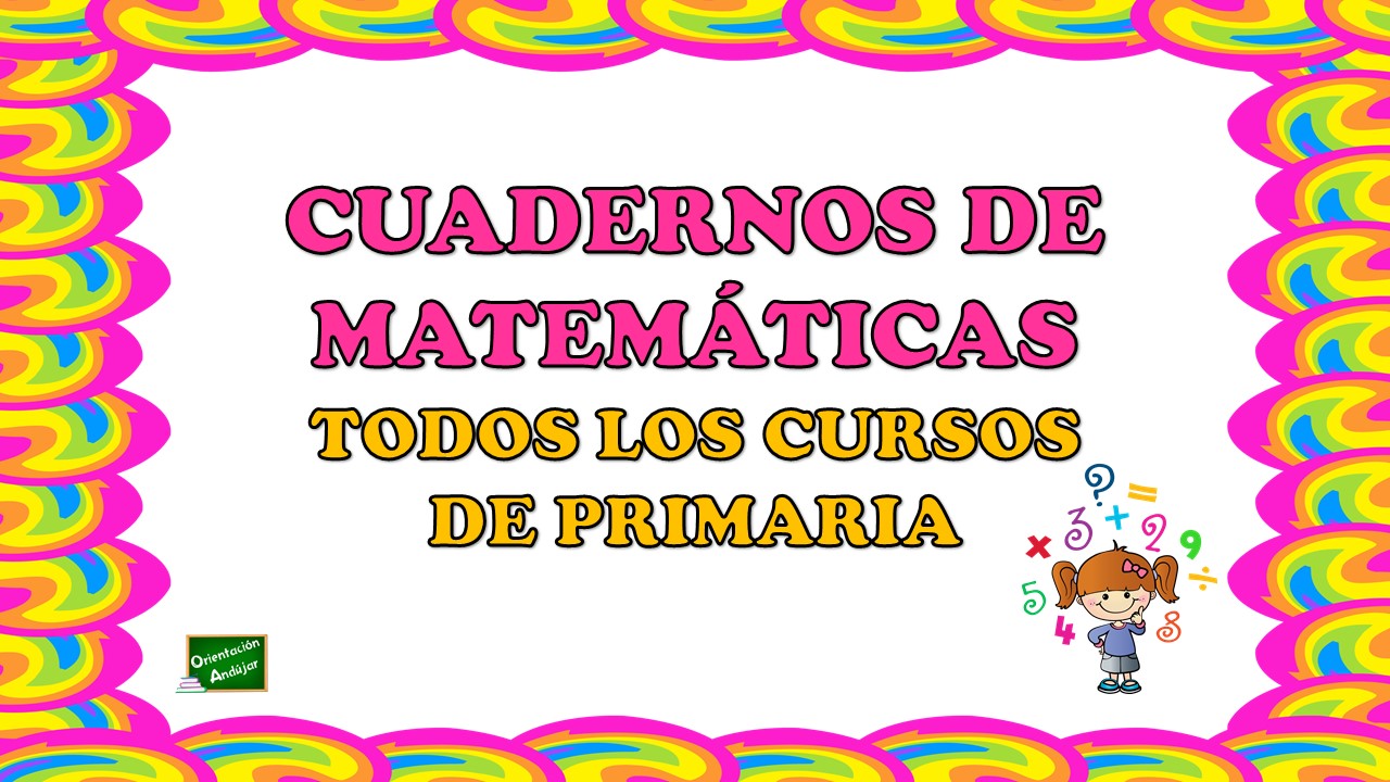 Cuadernos de ejercicios de Matemáticas para todos los cursos de primaria  -Orientacion Andujar
