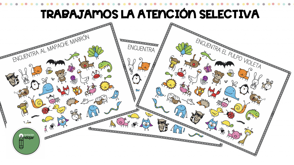 TRABAJAMOS LA ATENCIÓN BUSCANDO ANIMALES EN LÁMINAS BONITAS Atención selectiva o focalizada Es la capacidad de seleccionar y enfocar la atención a un determinado estímulo
